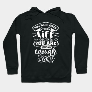 You Were Given This Life Because You Are Strong Enough To Live It Motivational Quote Hoodie